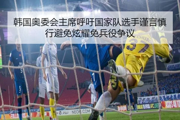 韩国奥委会主席呼吁国家队选手谨言慎行避免炫耀免兵役争议